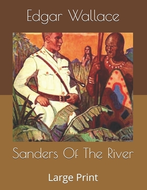 Sanders Of The River: Large Print by Edgar Wallace