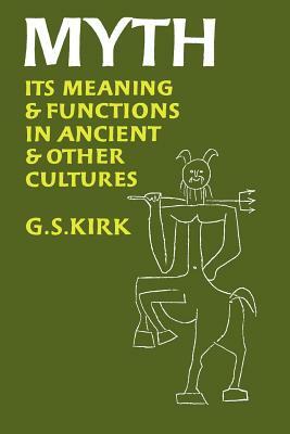 Myth, Volume 40: Its Meaning and Functions in Ancient and Other Cultures by G. S. Kirk