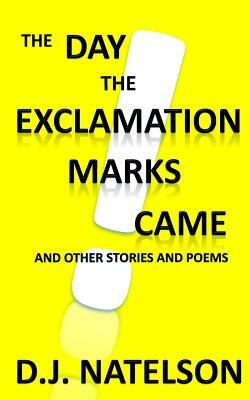 The Day the Exclamation Marks Came: And Other Stories and Poems by D. J. Natelson