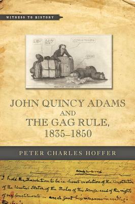 John Quincy Adams and the Gag Rule, 1835-1850 by Peter Charles Hoffer