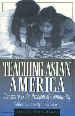 Teaching Asian America: Diversity and the Problem of Community by Lane Ryo Hirabayashi
