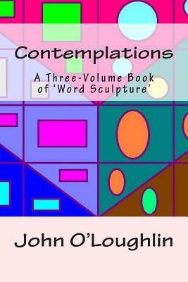 Contemplations: A Three-Volume Book of 'Word Sculpture' by John O'Loughlin