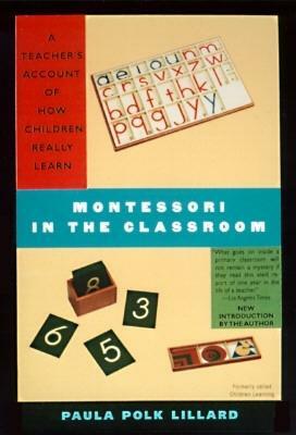 Montessori in the Classroom: A Teacher's Account of How Children Really Learn by Paula Polk Lillard