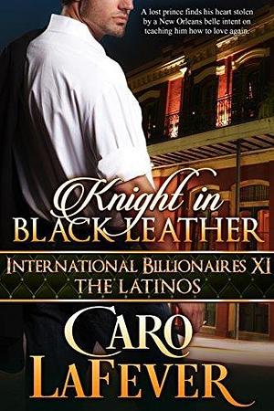 Knight in Black Leather: International Billionaires XI: The Latinos by Caro LaFever, Caro LaFever