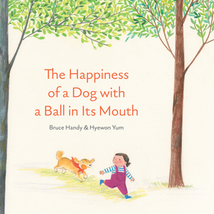 The Happiness of a Dog with a Ball in Its Mouth by Bruce Handy