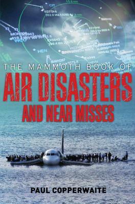 The Mammoth Book of Air Disasters and Near Misses by 