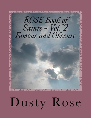 ROSE Book of Saints - Vol. 2: Famous and Obscure by Dusty Rose