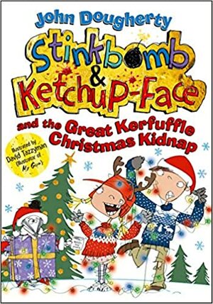 Stinkbomb and Ketchup-Face and the Great Kerfuffle Christmas Kidnap by John Dougherty
