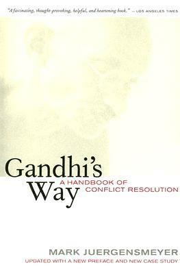 Gandhi's Way: A Handbook of Conflict Resolution, Updated with a New Preface and New Case Study by Mark Juergensmeyer