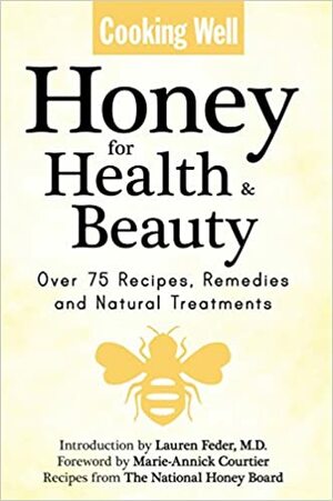 Honey for Health & Beauty: Over 75 Recipes, Remedies and Natural Treatments by Lauren Feder, Marie-Annick Courtier