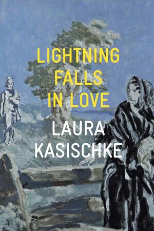 Lightning Falls in Love by Laura Kasischke