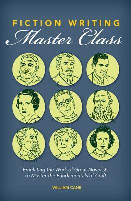 Fiction Writing Master Class: Emulating the Work of Great Novelists to Master the Fundamentals of Craft by William Cane