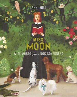 Miss Moon: Wise Words from a Dog Governess by Janet Hill