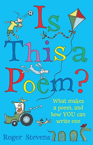 Is This a Poem?: What Makes a Poem, and How YOU Can Write One by Roger Stevens