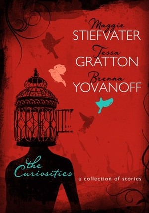 The Curiosities: A Collection of Stories by Brenna Yovanoff, Tessa Gratton, Maggie Stiefvater