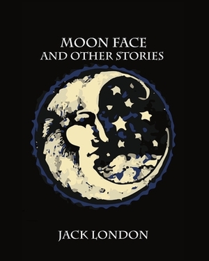 Moon Face and Other Stories (Annotated) by Jack London