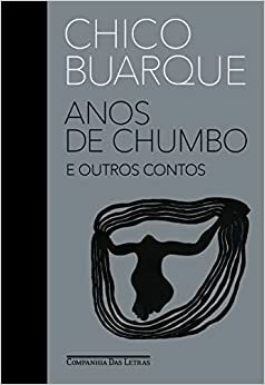 Anos de chumbo e outros contos by Chico Buarque