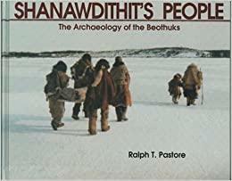 Shanawdithit's People: The Archaeology of the Beothuks by Ralph T. Pastore