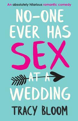 No-one Ever Has Sex at a Wedding: An absolutely hilarious romantic comedy by Tracy Bloom