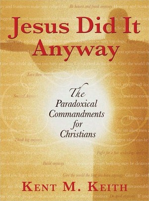 Jesus Did It Anyway by Kent M. Keith