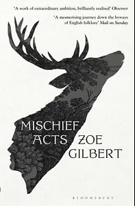 Mischief Acts by Zoe Gilbert