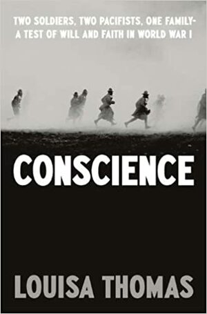 Conscience: Two Soldiers, Two Pacifists, One Family--A Test of Will and Faith in World War I by Louisa Thomas