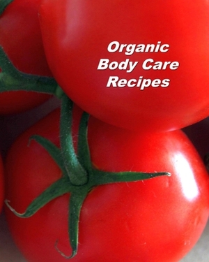 Organic Body Care Recipes: Organizer to Collect Favorite Recipes by Betty Baker