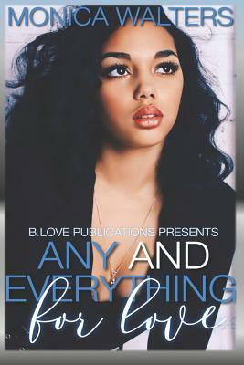 Any and Everything For Love by Monica Walters