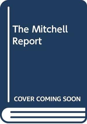 The Mitchell Report: Report To The Commissioner Of Baseball Of An Independent Investigation Into The Illegal Use Of Steroids And Other Performance Enhancing Substances By Players In Major League Baseball by George J. Mitchell