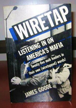 Wiretap: Listening in on America's Mafia by James Goode