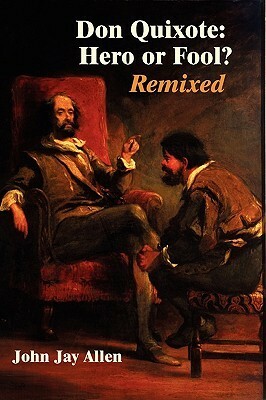 Don Quixote: Hero or Fool? Remixed by John Jay Allen