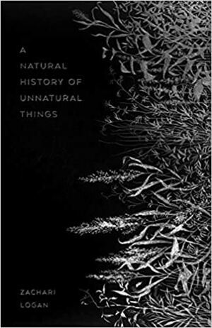 A Natural History of Unnatural Things by Zachari Logan