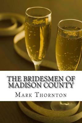 The Bridesmen of Madison County by Mark Thornton