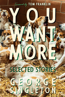 You Want More: Selected Stories of George Singleton by George Singleton