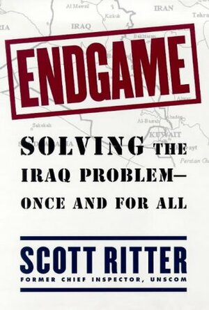 Endgame: Solving the Iraq Problem -- Once and For All by Scott Ritter