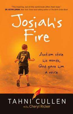 Josiah's Fire: Autism Stole His Words, God Gave Him a Voice by Tahni Cullen, Cheryl Ricker