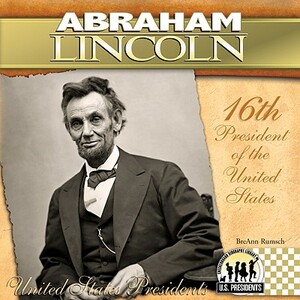 Abraham Lincoln: 16th President of the United States by Breann Rumsch