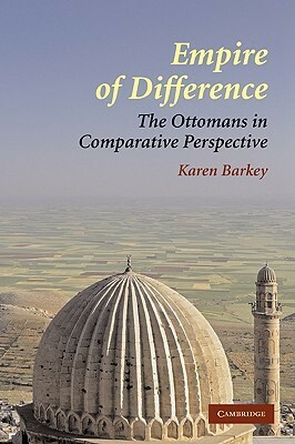 Empire of Difference: The Ottomans in Comparative Perspective by Karen Barkey