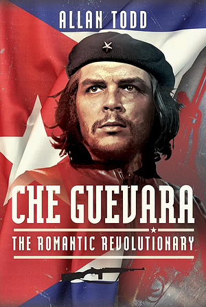 Che Guevara: The Romantic Revolutionary by Allan Todd