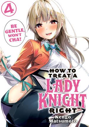 How to Treat a Lady Knight Right, Volume 4 by Kengo Matsumoto