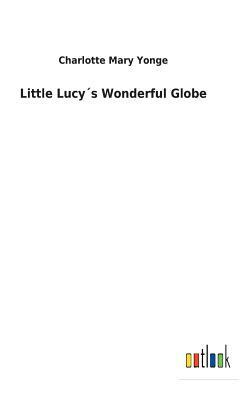 Little Lucy´s Wonderful Globe by Charlotte Mary Yonge