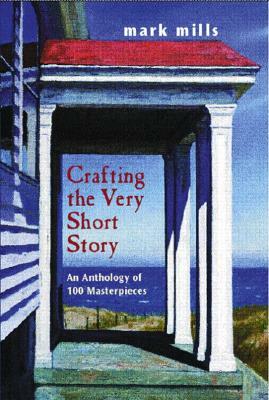Crafting the Very Short Story: An Anthology of 100 Masterpieces by Mark Mills