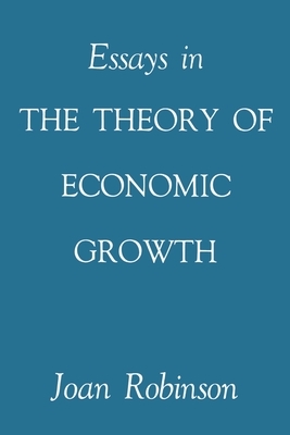 Essays in the Theory of Economic Growth by Joan Robinson