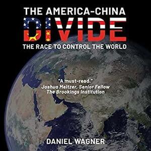 The America-China Divide: The Race to Control the World by Daniel Wagner