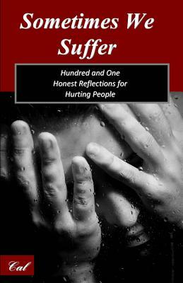 Sometimes We Suffer: Hundred and One Honest Reflections for Hurting People by Cal