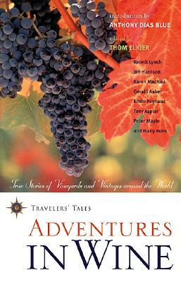 Adventures in Wine: True Stories of Vineyards and Vintages Around the World by 