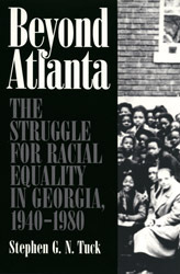 Beyond Atlanta: The Struggle for Racial Equality in Georgia, 1940-1980 by Stephen G. N. Tuck