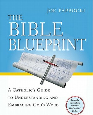 The Bible Blueprint: A Catholic's Guide to Understanding and Embracing God's Word by Joe Paprocki