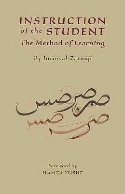 Instruction of the Student: The Method of Learning by Hamza Yusuf, Burhan al-Din al-Zarnuji, Gustave Edmund von Grunebaum