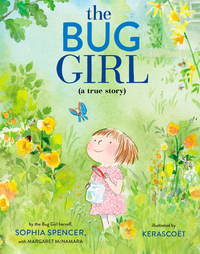 The Bug Girl: A True Story by Margaret McNamara, Sophia Spencer